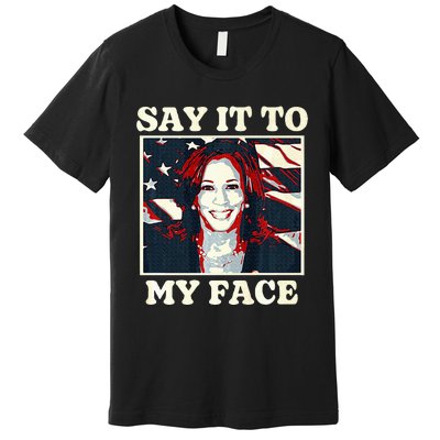 Kamala Harris For President Say It To My Face Debate 2024 Premium T-Shirt