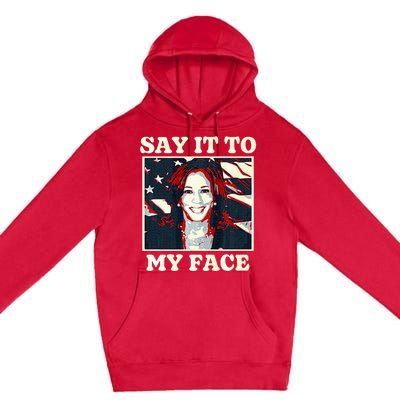 Kamala Harris For President Say It To My Face Debate 2024 Premium Pullover Hoodie