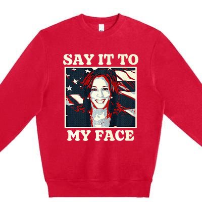 Kamala Harris For President Say It To My Face Debate 2024 Premium Crewneck Sweatshirt