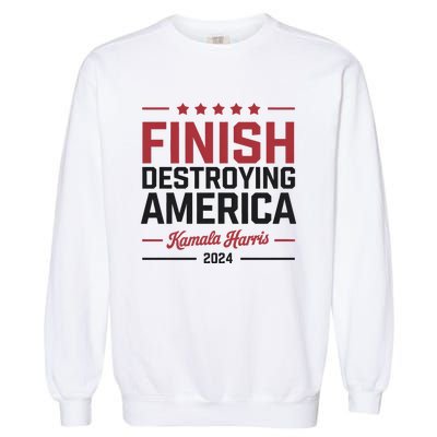 Kamala Harris Finish Destroying America 2024 Garment-Dyed Sweatshirt