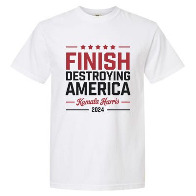 Kamala Harris Finish Destroying America 2024 Garment-Dyed Heavyweight T-Shirt