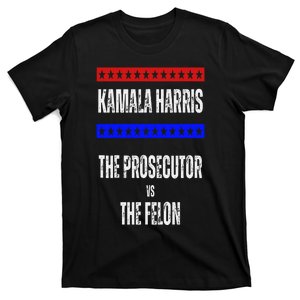 Kamala Harris For President The Prosecutor Vs The Felon 2024 T-Shirt