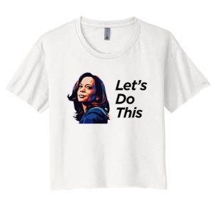 Kamala Harris For President LetS Do This! Women's Crop Top Tee