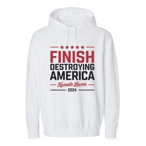 Kamala Harris Finish Destroying America 2024 Garment-Dyed Fleece Hoodie