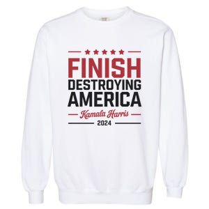 Kamala Harris Finish Destroying America 2024 Garment-Dyed Sweatshirt