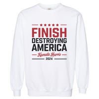 Kamala Harris Finish Destroying America 2024 Garment-Dyed Sweatshirt