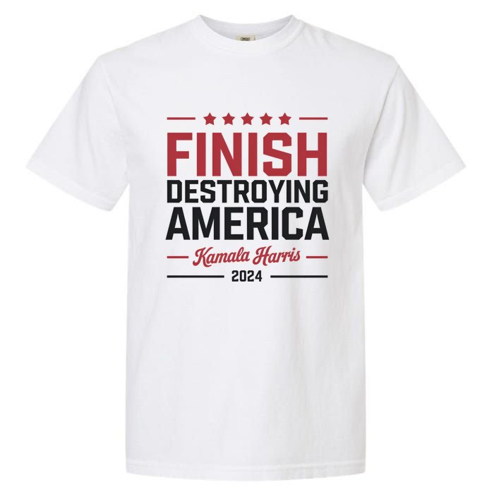 Kamala Harris Finish Destroying America 2024 Garment-Dyed Heavyweight T-Shirt