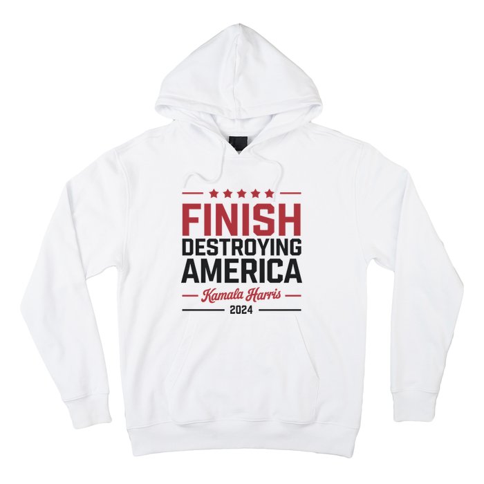 Kamala Harris Finish Destroying America 2024 Hoodie