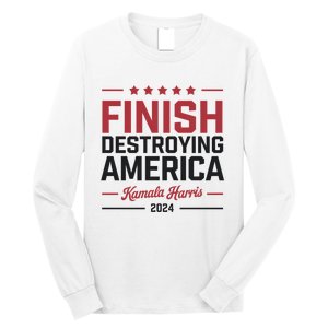 Kamala Harris Finish Destroying America 2024 Long Sleeve Shirt