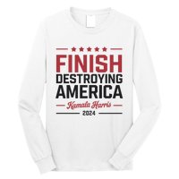 Kamala Harris Finish Destroying America 2024 Long Sleeve Shirt