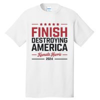 Kamala Harris Finish Destroying America 2024 Tall T-Shirt