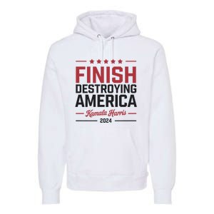 Kamala Harris Finish Destroying America 2024 Premium Hoodie