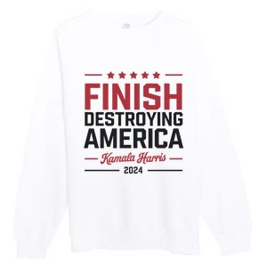 Kamala Harris Finish Destroying America 2024 Premium Crewneck Sweatshirt