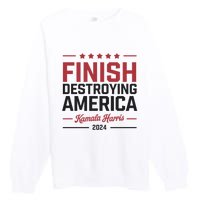 Kamala Harris Finish Destroying America 2024 Premium Crewneck Sweatshirt