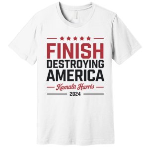 Kamala Harris Finish Destroying America 2024 Premium T-Shirt