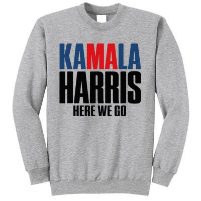 Kamala Harris Here We Go. Kamala Tall Sweatshirt