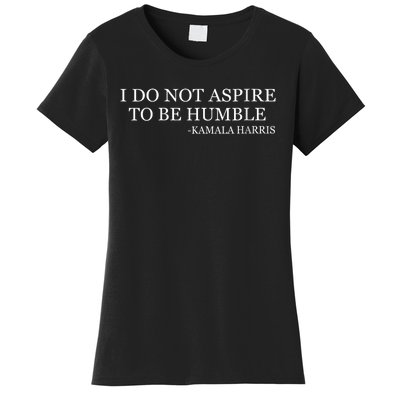 Kamala Harris I Do Not Aspire To Be Humble Women's T-Shirt