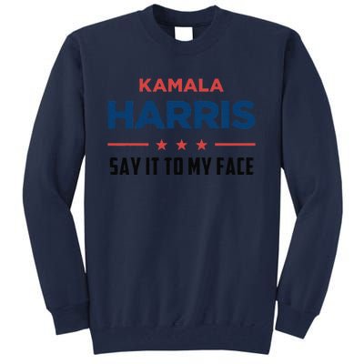 Kamala Harris If You Got Something To Say Say It To My Face Tall Sweatshirt