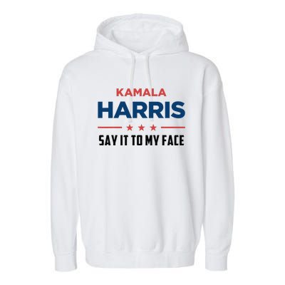 Kamala Harris If You Got Something To Say Say It To My Face Garment-Dyed Fleece Hoodie