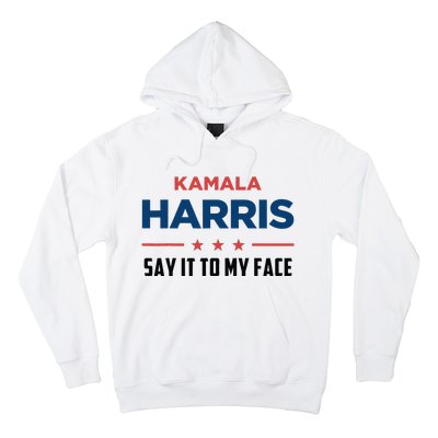 Kamala Harris If You Got Something To Say Say It To My Face Hoodie