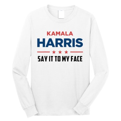 Kamala Harris If You Got Something To Say Say It To My Face Long Sleeve Shirt