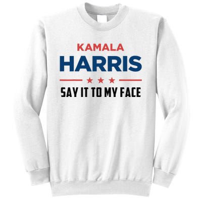 Kamala Harris If You Got Something To Say Say It To My Face Sweatshirt