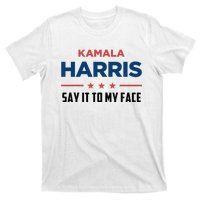 Kamala Harris If You Got Something To Say Say It To My Face T-Shirt