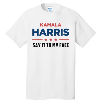 Kamala Harris If You Got Something To Say Say It To My Face Tall T-Shirt