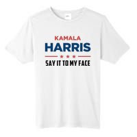 Kamala Harris If You Got Something To Say Say It To My Face Tall Fusion ChromaSoft Performance T-Shirt