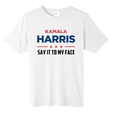 Kamala Harris If You Got Something To Say Say It To My Face Tall Fusion ChromaSoft Performance T-Shirt