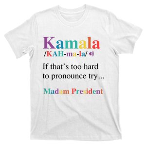 Kamala Harris If You CanT Pronounce It Try Madam President T-Shirt