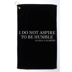 Kamala Harris I Do Not Aspire To Be Humble Softstyle Platinum Collection Golf Towel