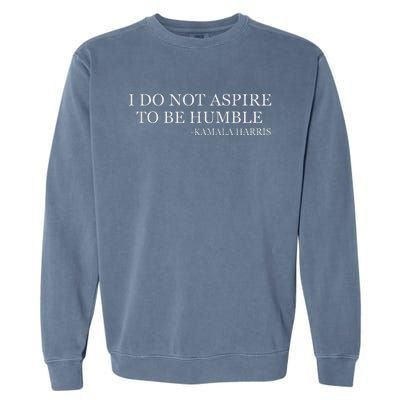 Kamala Harris I Do Not Aspire To Be Humble Softstyle Garment-Dyed Sweatshirt