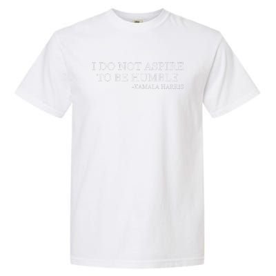 Kamala Harris I Do Not Aspire To Be Humble Softstyle Garment-Dyed Heavyweight T-Shirt