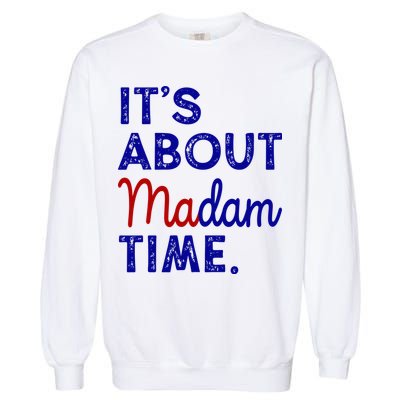 Kamala Harris Its About Madam Time 2024 Election Garment-Dyed Sweatshirt