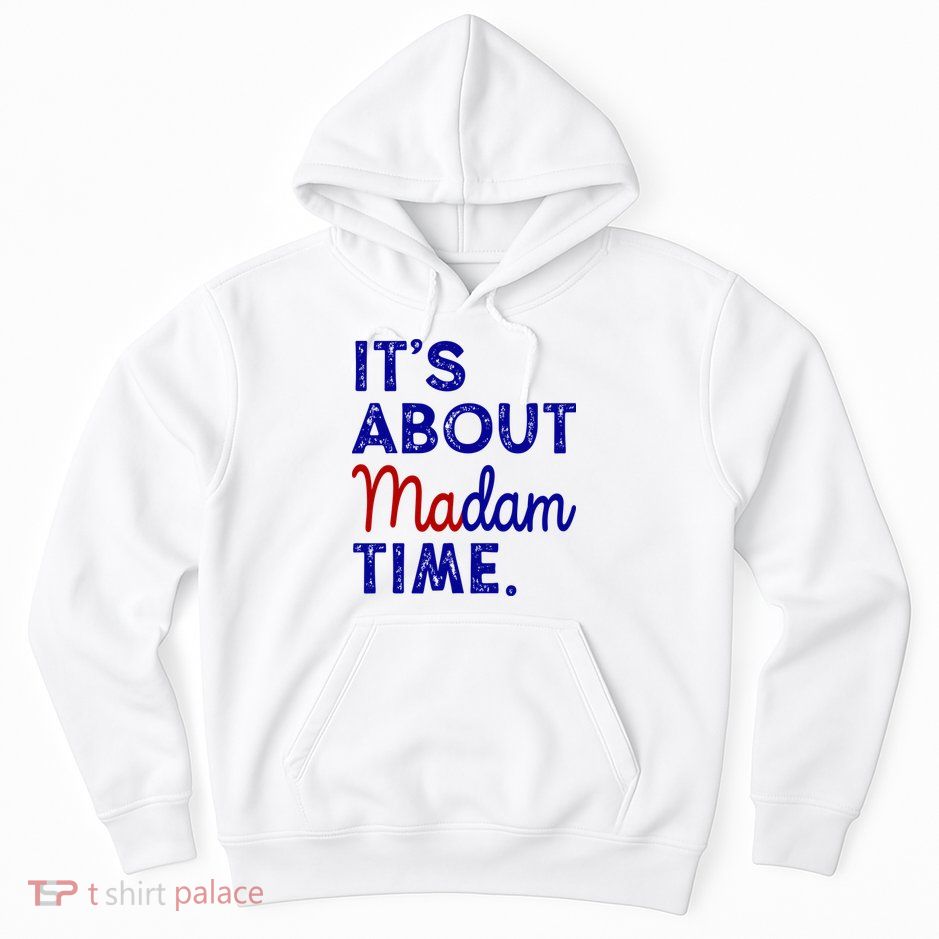 Kamala Harris Its About Madam Time 2024 Election Hoodie