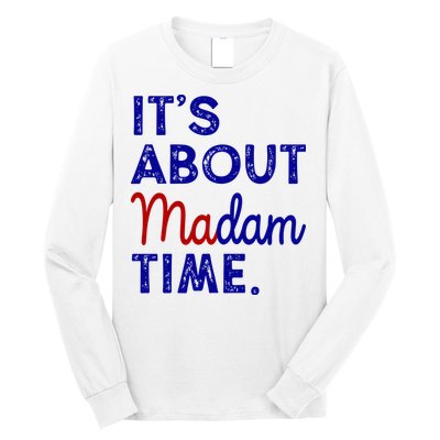 Kamala Harris Its About Madam Time 2024 Election Long Sleeve Shirt