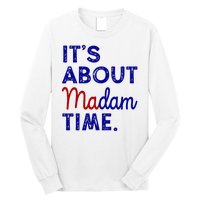 Kamala Harris Its About Madam Time 2024 Election Long Sleeve Shirt