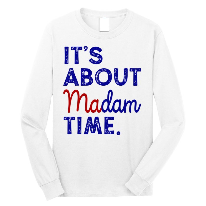 Kamala Harris Its About Madam Time 2024 Election Long Sleeve Shirt