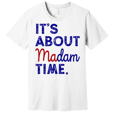 Kamala Harris Its About Madam Time 2024 Election Premium T-Shirt