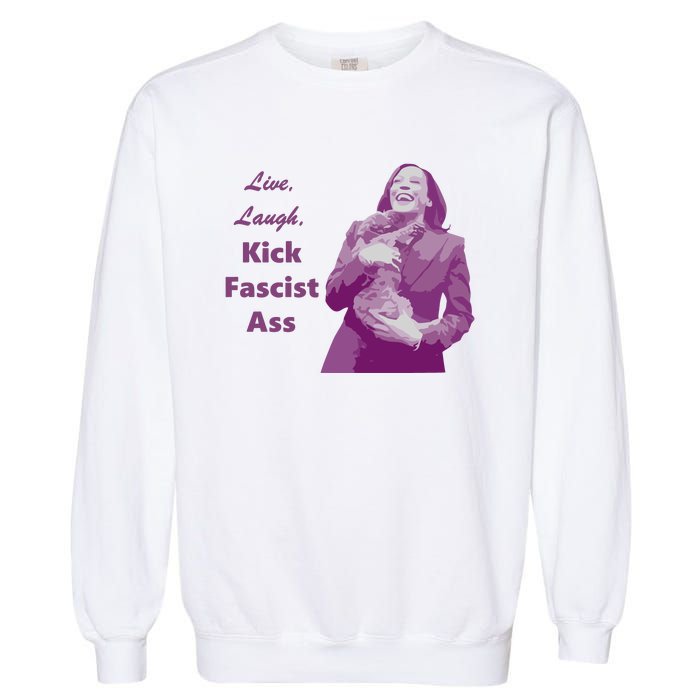 Kamala Harris Live Laugh Kick Fascist Ass Garment-Dyed Sweatshirt