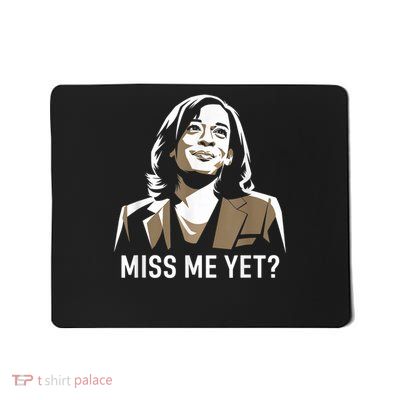 Kamala Harris Miss Me Yet Shirt Kamala Harris Miss Me Yet  Mousepad