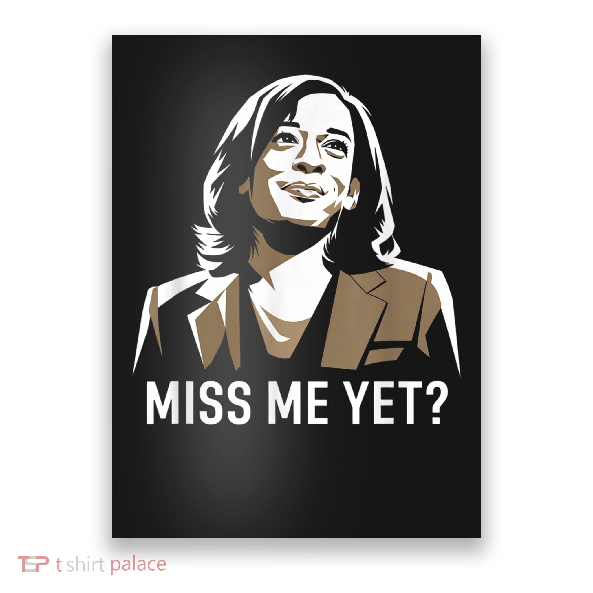 Kamala Harris Miss Me Yet Shirt Kamala Harris Miss Me Yet  Poster
