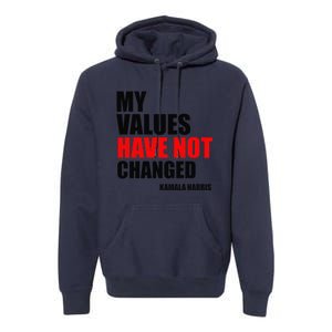 Kamala Harris My Values Have Not Changed Premium Hoodie