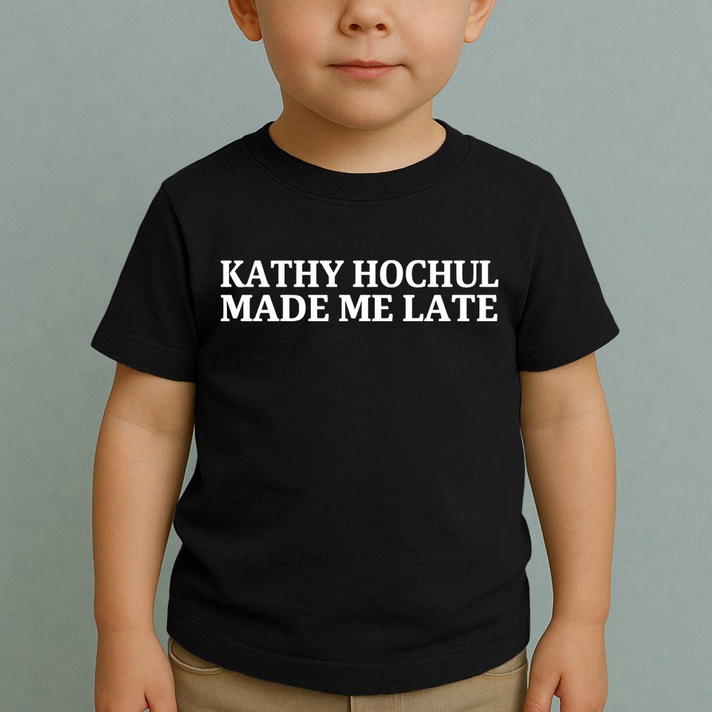 Kathy Hochul Made Me Late Toddler T-Shirt