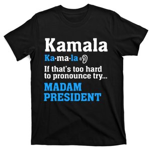 Kamala Harris Madam President Funny If Too Hard To Pronounce T-Shirt