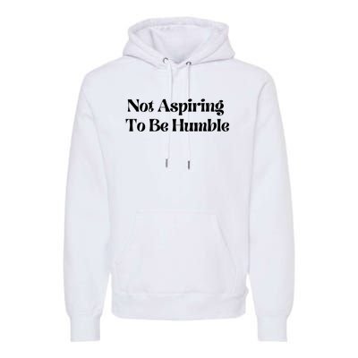 Kamala Harris Not Aspiring To Be Humble Premium Hoodie