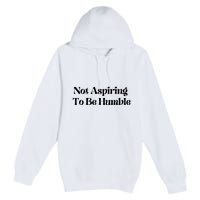 Kamala Harris Not Aspiring To Be Humble Premium Pullover Hoodie