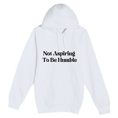 Kamala Harris Not Aspiring To Be Humble Premium Pullover Hoodie