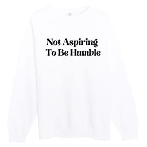 Kamala Harris Not Aspiring To Be Humble Premium Crewneck Sweatshirt